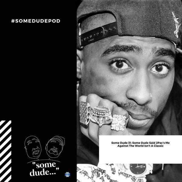 Some Dude 31: Some Dude Said 2Pac's "Me Against The World" Isn't A Classic? - podcast episode cover