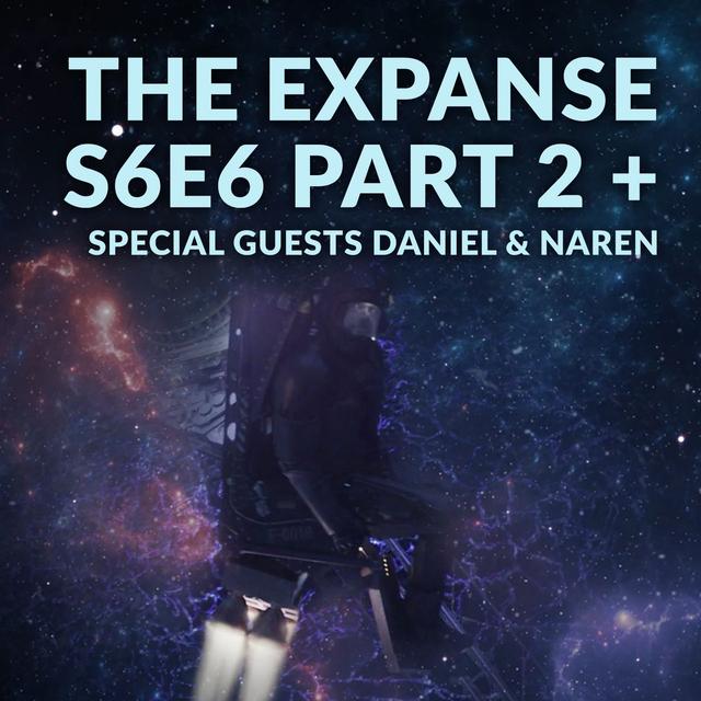 Ep. 116 - The Expanse S6E6 Part 2 + Special Guests Daniel & Naren - podcast episode cover