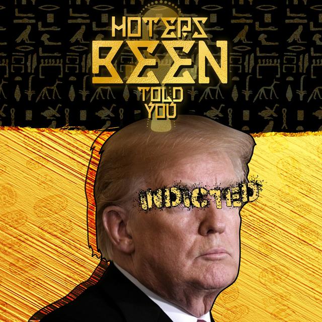 Hoteps BEEN Told You 249 - Trump Indicted and more - podcast episode cover