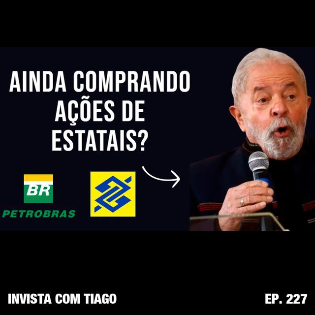 Ep. 227 - ESTOU COMPRANDO AÇÕES DE ESTATAIS MESMO COM O GOVERNO ATUAL ? - podcast episode cover