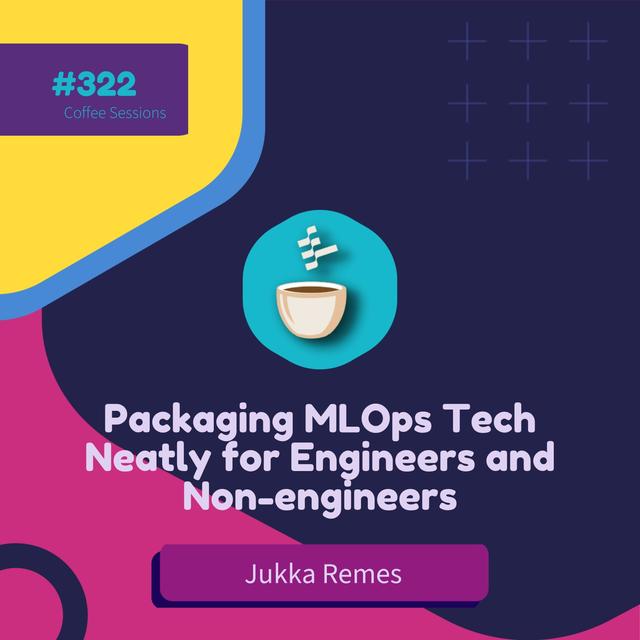 Packaging MLOps Tech Neatly for Engineers and Non-engineers // Jukka Remes // #322 - podcast episode cover
