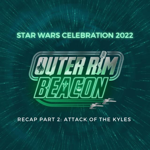 Star Wars Celebration 2022 Recap Part 2; Attack of the Kyles - podcast episode cover
