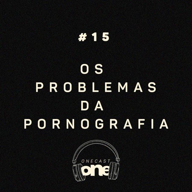 Os problemas com a pornografia - ONE Cast #15 - podcast episode cover