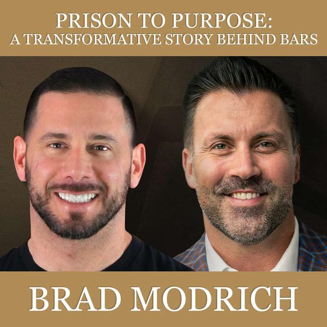 Prison to Purpose: A Transformative Story Behind Bars with Brad Modrich - podcast episode cover