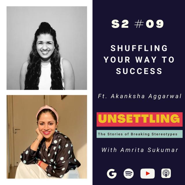 Ep-09: Shuffling your way to Success ft. Akanksha Aggarwal on UNSETTLING by Amrita Sukumar - podcast episode cover
