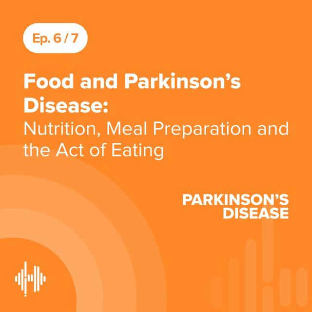 Ep 6: Food and Parkinson’s Disease: Nutrition, Meal Preparation and the Act of Eating - podcast episode cover