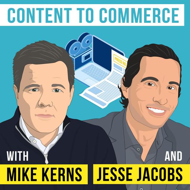 Mike Kerns and Jesse Jacobs - Content to Commerce - [Invest Like the Best, EP. 220] - podcast episode cover