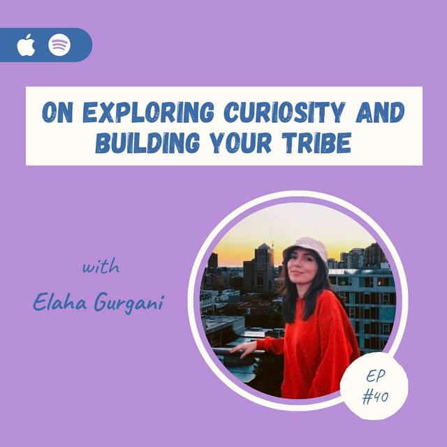 Elaha Gurgani | On Exploring Curiosity and Building Your Tribe - podcast episode cover