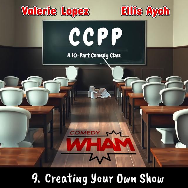 CCPP (A 10-Part Comedy Class) with Valerie Lopez & Ellis Aych: Episode 9 - Creating Your Own Show - podcast episode cover