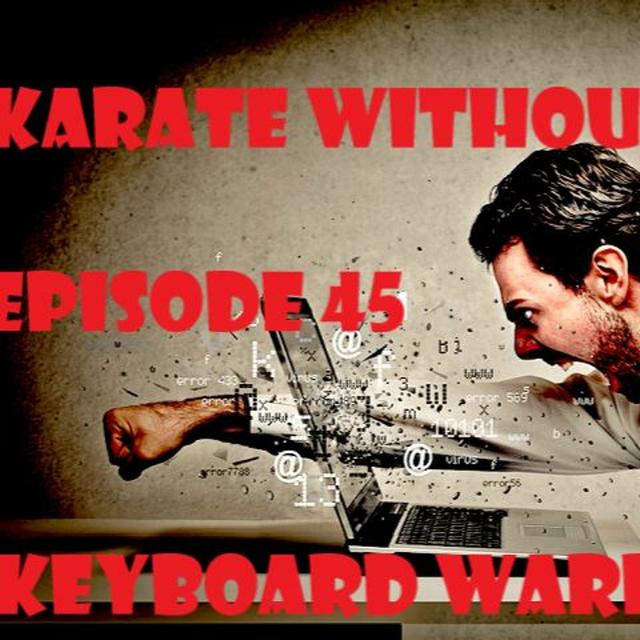 Karate Without Belts-Episode 45-Keyboard Warriors - podcast episode cover