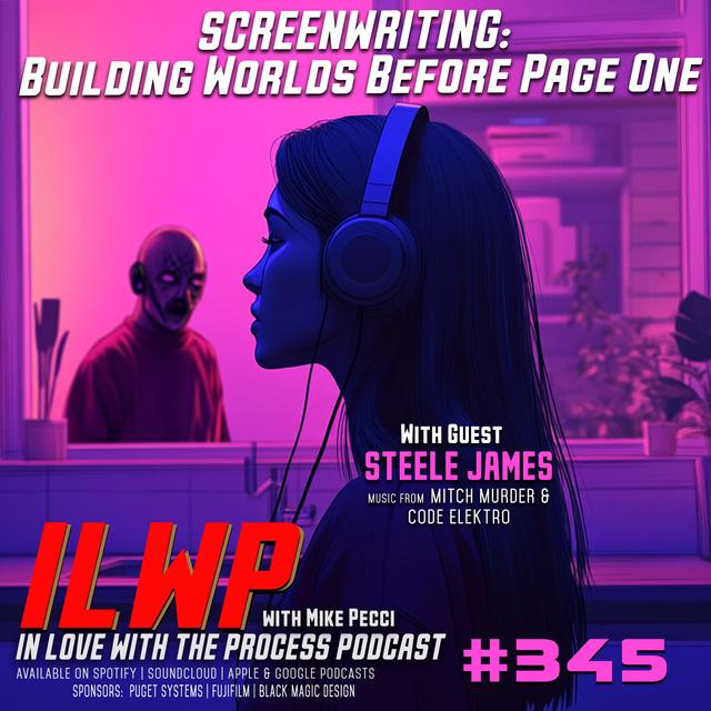 EP345 |  Screenwriting: Building Worlds Before Page One (w? Steele James) - podcast episode cover