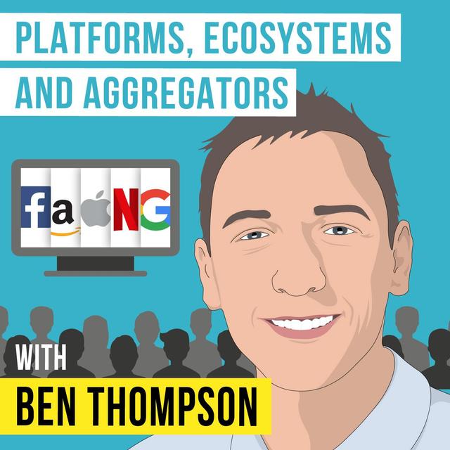 Ben Thompson – Platforms, Ecosystems, and Aggregators - [Invest Like the Best, EP.176] - podcast episode cover