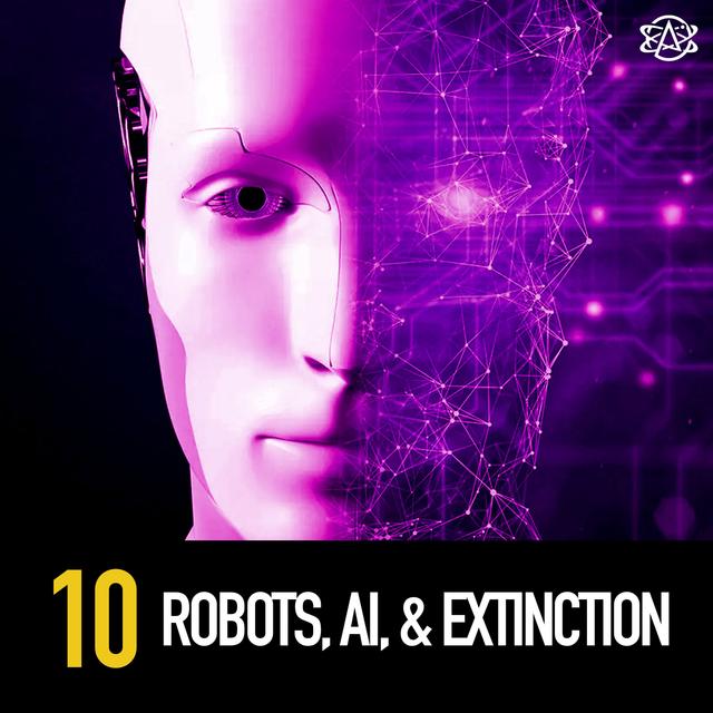 10 - Robots, Artificial Intelligence, & Extinction? - podcast episode cover
