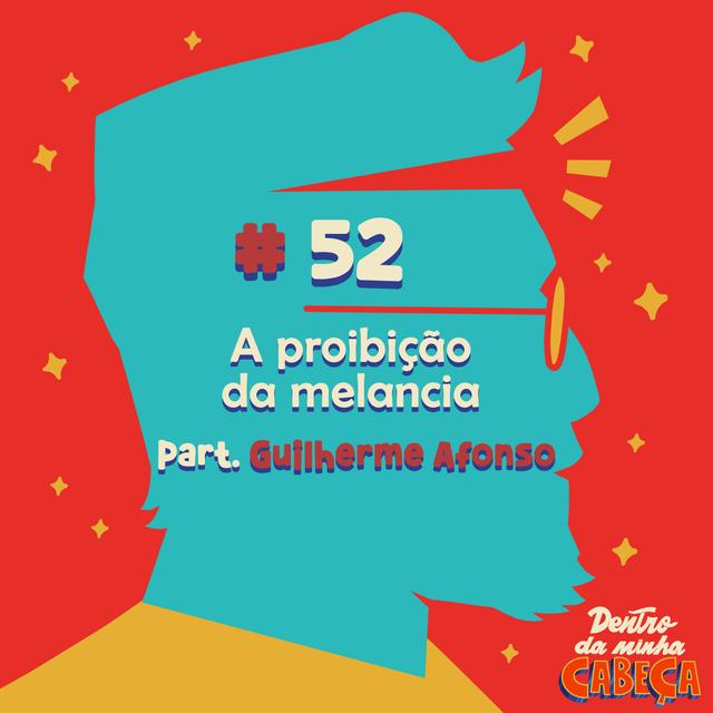 Episódio 52 - A proibição da melancia (part. Guilherme Afonso) - podcast episode cover