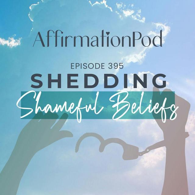 395 Shedding Shameful Beliefs - podcast episode cover
