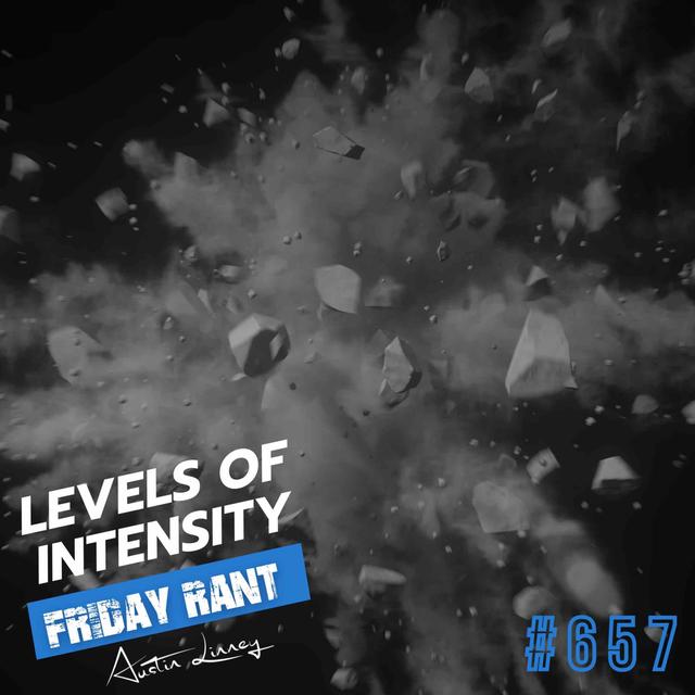 Levels of Intensity | Friday Rant with Austin Linney | Construct your life #657 - podcast episode cover