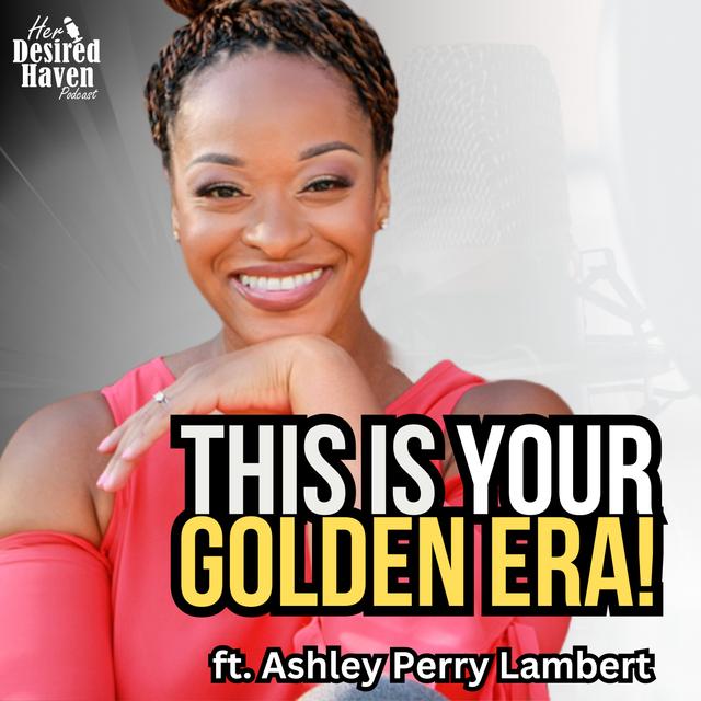 Mamas...This is Your GOLDEN ERA! - Ep. 89 | Her Desired Haven Podcast - podcast episode cover