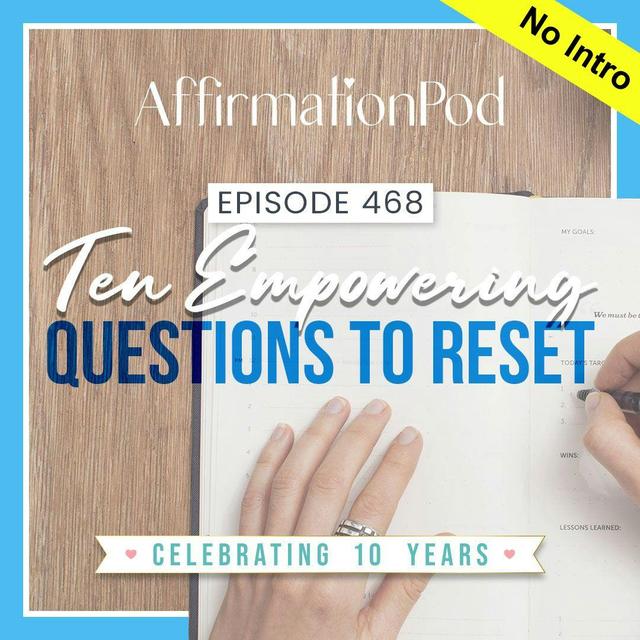 468 Ten Empowering Questions to Reset - podcast episode cover