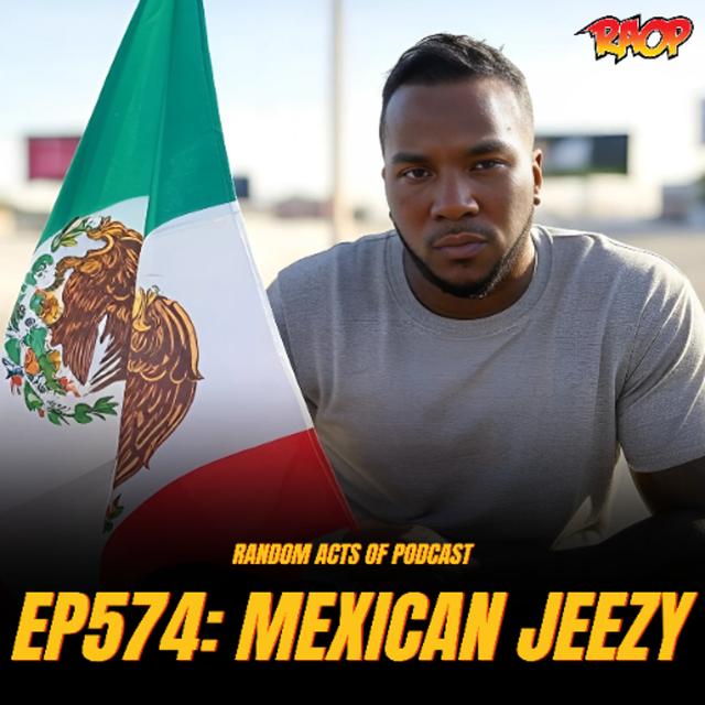 Episode 574: Mexican Jeezy - podcast episode cover