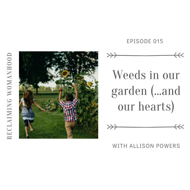 Weeds in our gardens (and our hearts...) | 015 - podcast episode cover