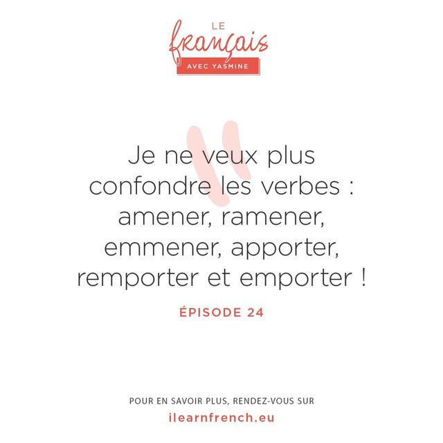 24. Je ne veux plus confondre les verbes amener, ramener, emmener, apporter, remporter, emporter - podcast episode cover