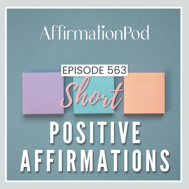563 Short Positive Affirmations - podcast episode cover