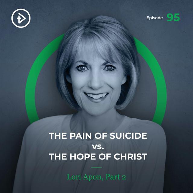 #95 The Pain of Suicide vs. The Hope of Christ - Lori Apon, Part 2 - podcast episode cover
