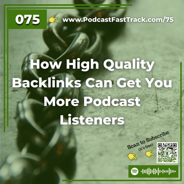 75: How High Quality Backlinks Can Get You More Podcast Listeners - podcast episode cover