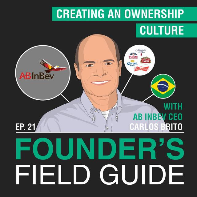 Carlos Brito – Creating an Ownership Culture – [Founder’s Field Guide, EP. 21] - podcast episode cover