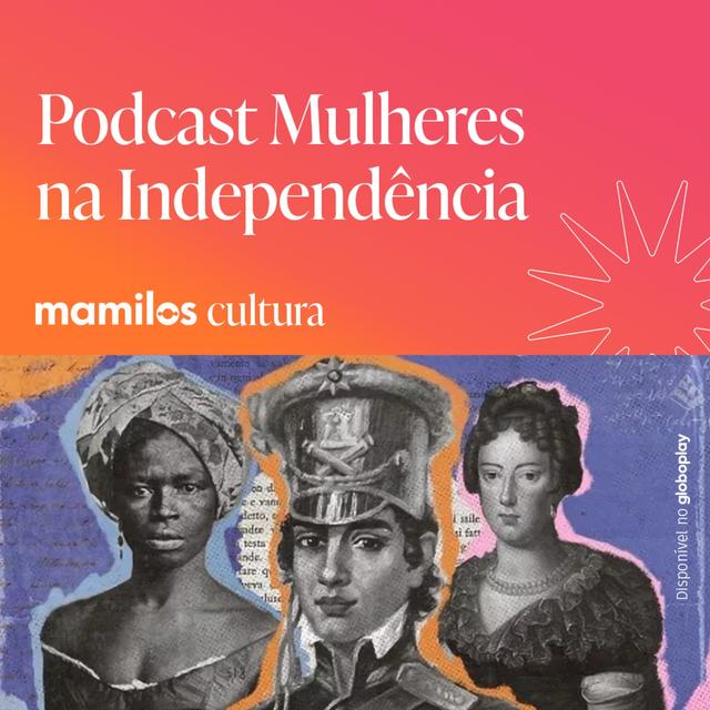 Mamilos Cultura 70: Podcast “Mulheres na Independência” - ampliando nossa história - podcast episode cover
