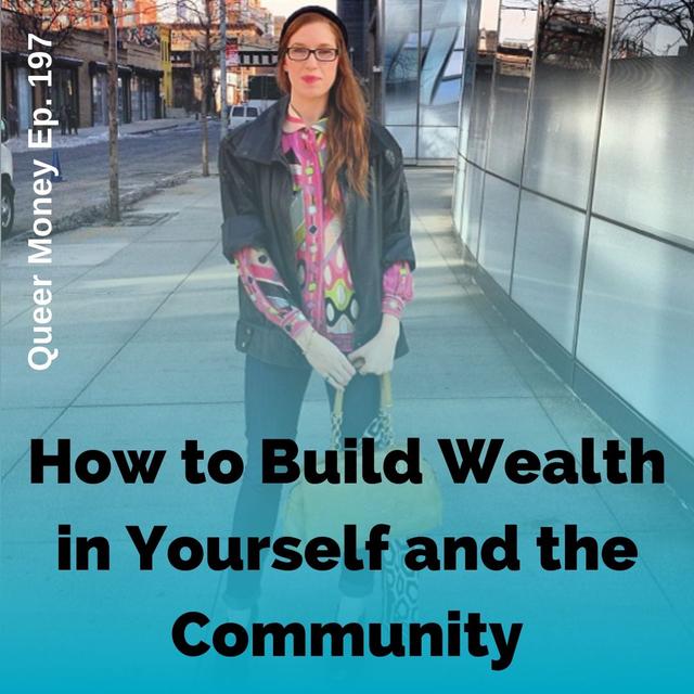 How to Build Wealth in Yourself and the Community - Queer Money Ep. 197 - podcast episode cover