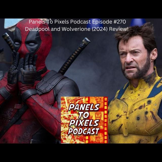 Panels to Pixels Podcast Episode #270 Deadpool and Wolverine (2024) Review Spoiler Review! - podcast episode cover