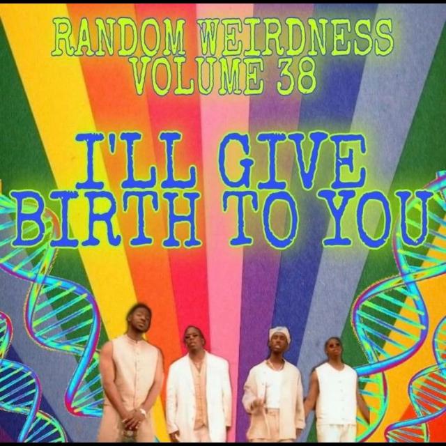 Random Weirdness 38: I'll Give Birth to You - podcast episode cover