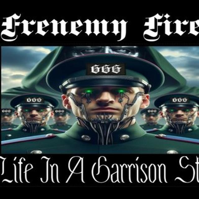 Show sample for 3/7/24: FRENEMY FIRE – LIFE IN A GARRISON STATE - podcast episode cover