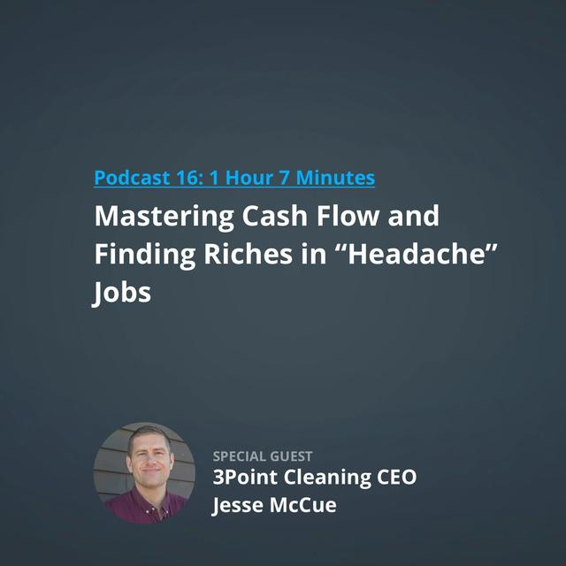 16: Mastering Cash Flow and Finding Riches in “Headache” Jobs with 3Point Cleaning CEO Jesse McCue - podcast episode cover