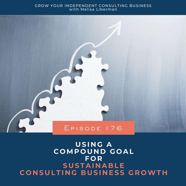 176. Set a Compound Goal for Sustainable Consulting Business Growth - podcast episode cover