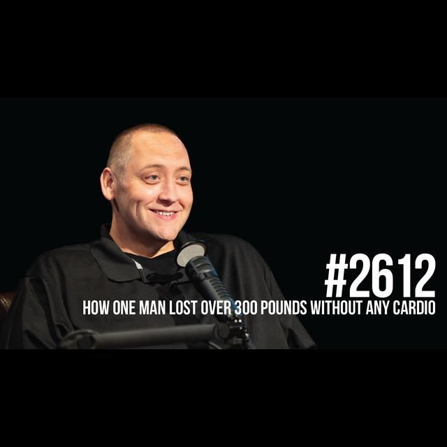 2612: How One Man Lost Over 300 Pounds Without Any Cardio - podcast episode cover
