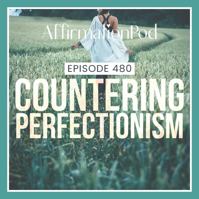 480 Countering Perfectionism - podcast episode cover