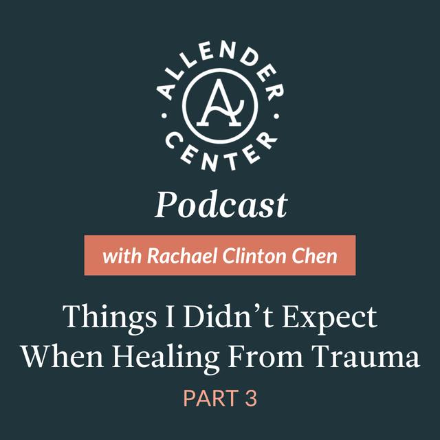 Things I Didn’t Expect When Healing From Trauma, Part 3 with Rachael Clinton Chen - podcast episode cover