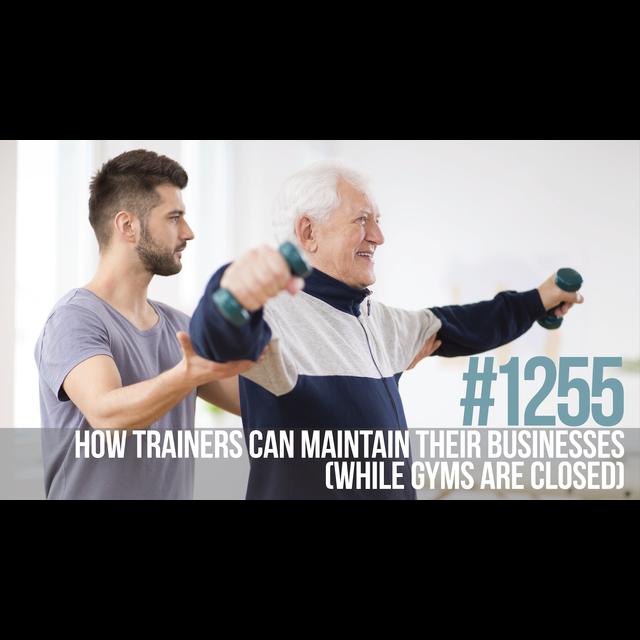 1255: How Trainers Can Maintain Their Businesses While Gyms Are Closed - podcast episode cover