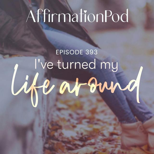 393 I've Turned My Life Around - podcast episode cover