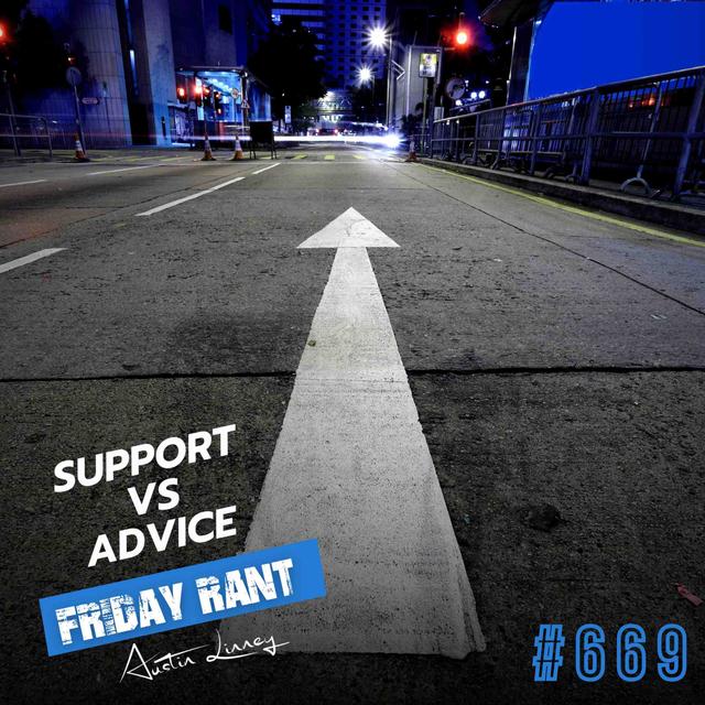 Support vs advice | Friday Rant with Austin Linney | Construct your life #669 - podcast episode cover