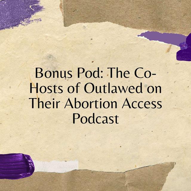 Bonus Pod: The Co-Hosts of Outlawed on Their Abortion Access Podcast - podcast episode cover