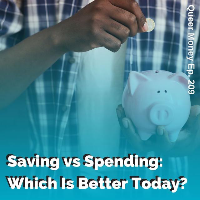 Saving vs Spending: Which Is Better Today? - Queer Money Ep. 209 - podcast episode cover