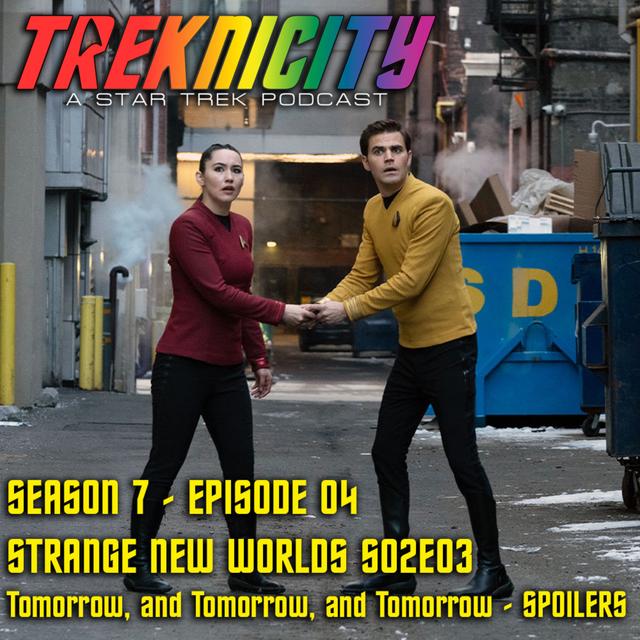 Treknicity - Season 07 - Episode 04 - "Strange New Worlds - Season 02 - Episode 03 - Tomorrow and Tomorrow and Tomorrow - SPOILERS" - podcast episode cover