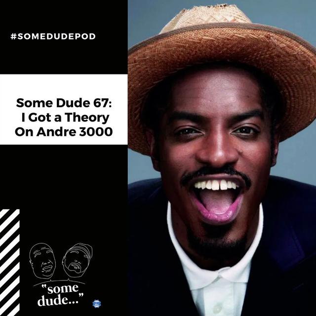 Some Dude 67: I Got A Theory On Andre 3000 - podcast episode cover