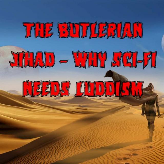120. The Butlerian Jihad – Why Sci-Fi Needs Luddism - podcast episode cover