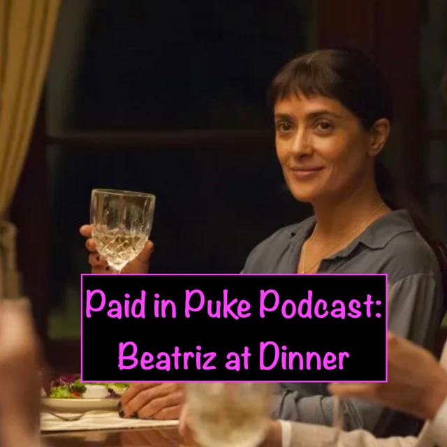 Paid in Puke S4E10: Beatriz at Dinner - podcast episode cover