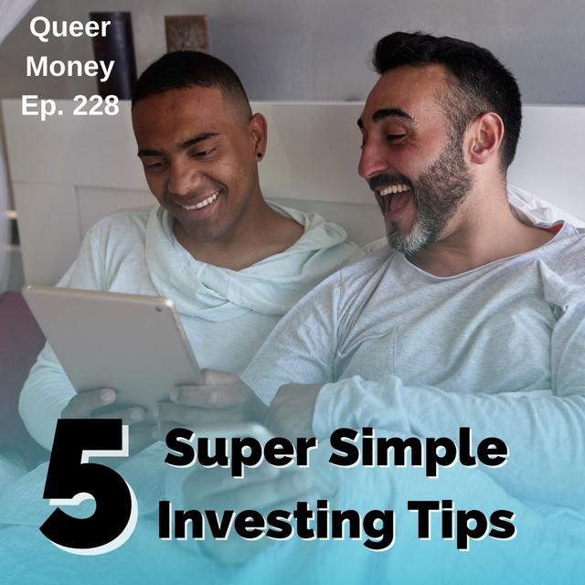 5 Super Simple Investing Tips - Pt. 1 - Queer Money Ep. 228 - podcast episode cover