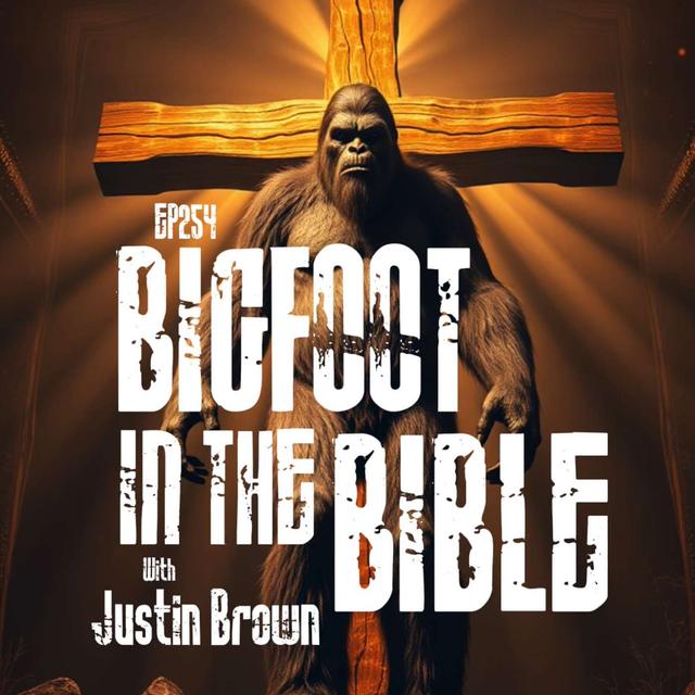 #Ep254: Bigfoot In The Bible with Justin Brown - podcast episode cover
